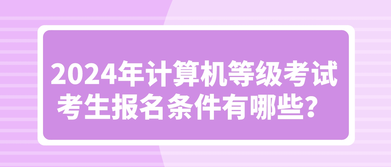 2024年计算机等级考试考生报名条件有哪些？(图1)