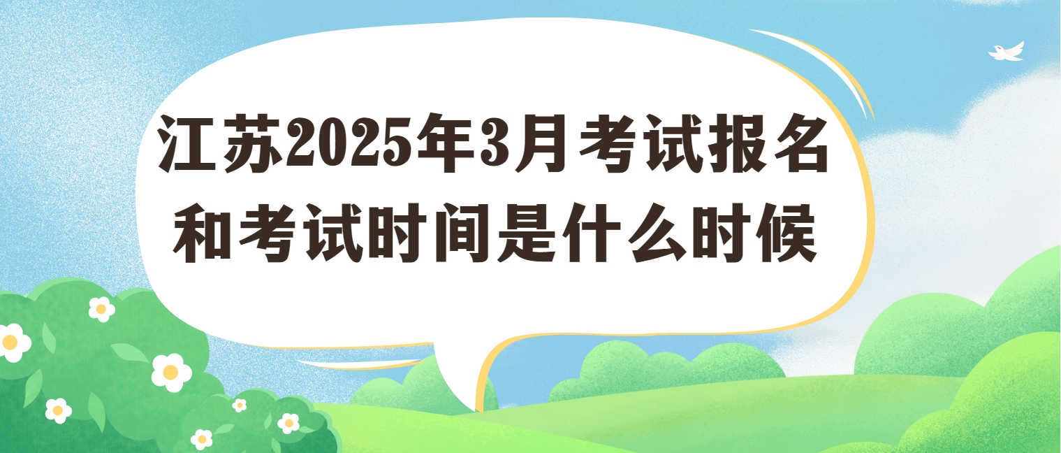 江苏2025年3月考试报名和考试时间是什么时候